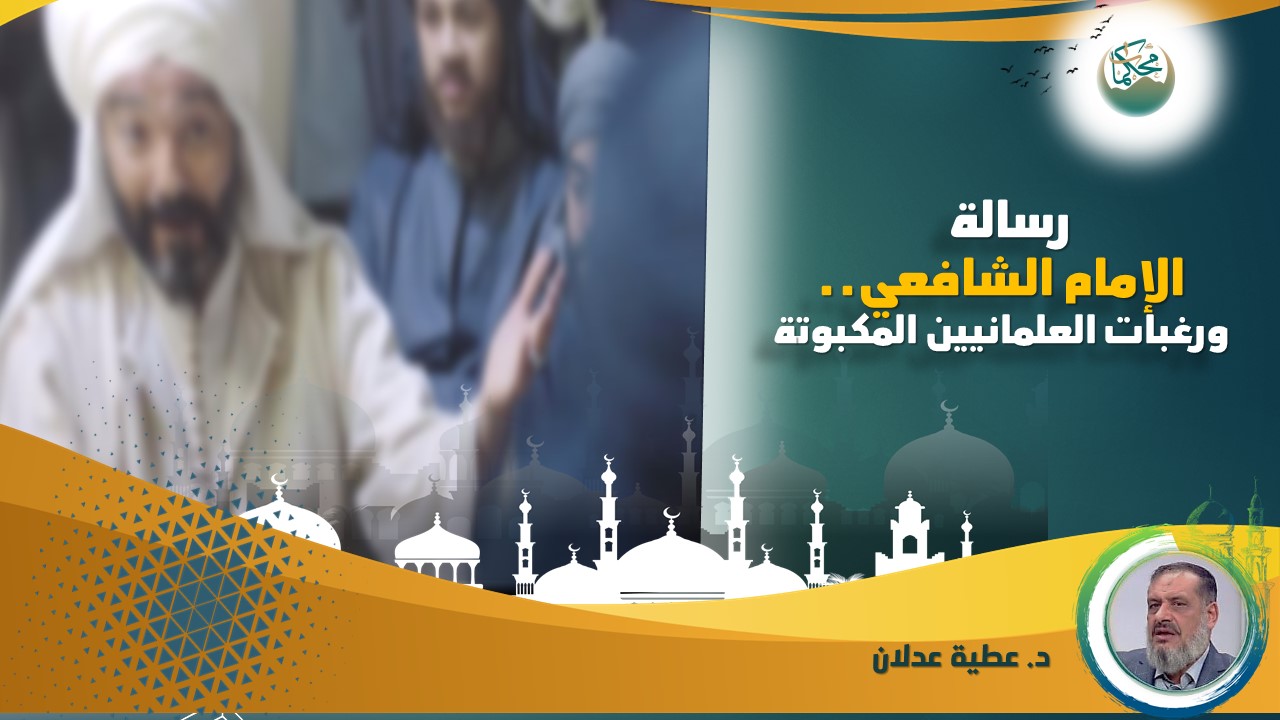 Read more about the article رسالة الإمام الشافعي.. ورغبات العلمانيين المكبوتة